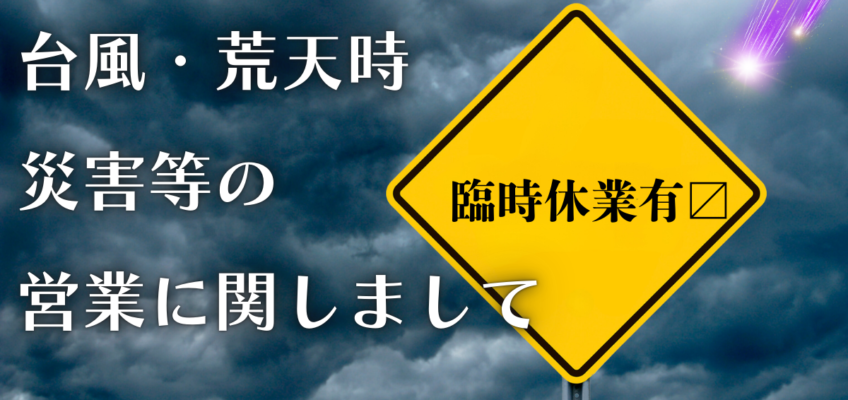 台風・荒天時等の営業に関しまして★